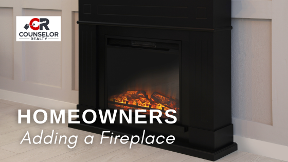 Adding a Fireplace - Homeowners | Counselor Realty